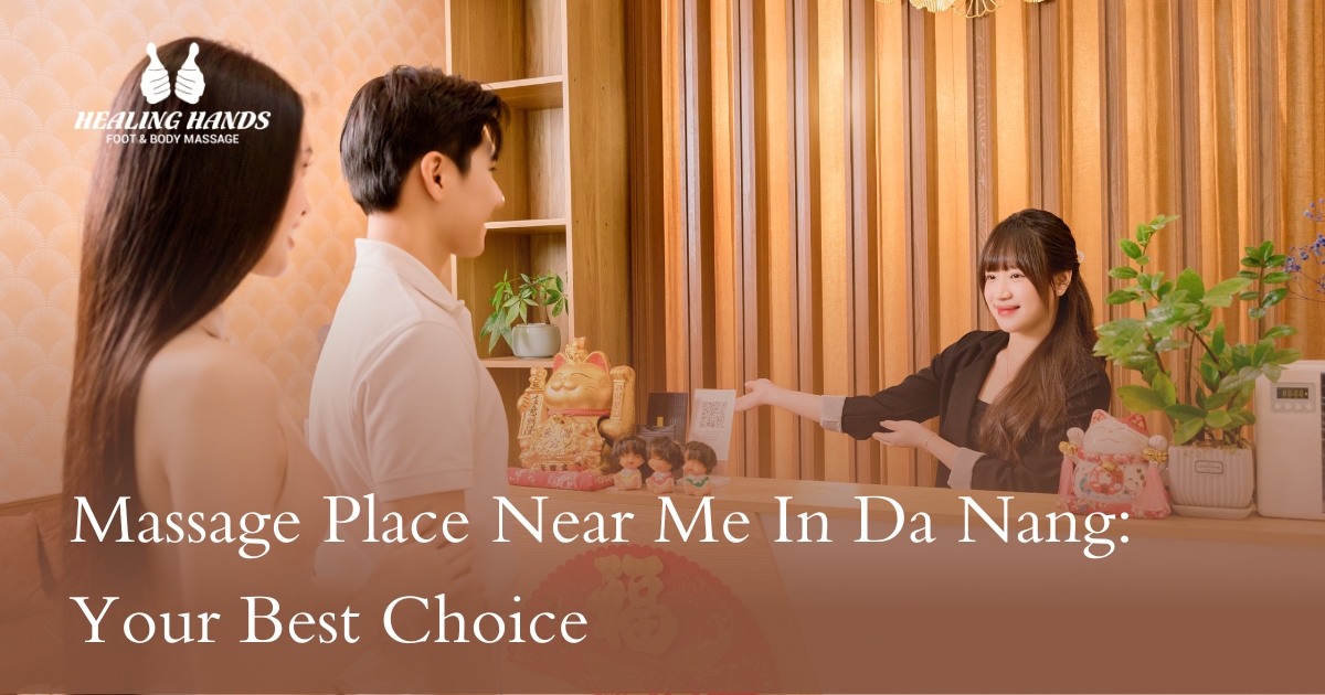 Massage Place Near Me In Da Nang: Your Best Choice